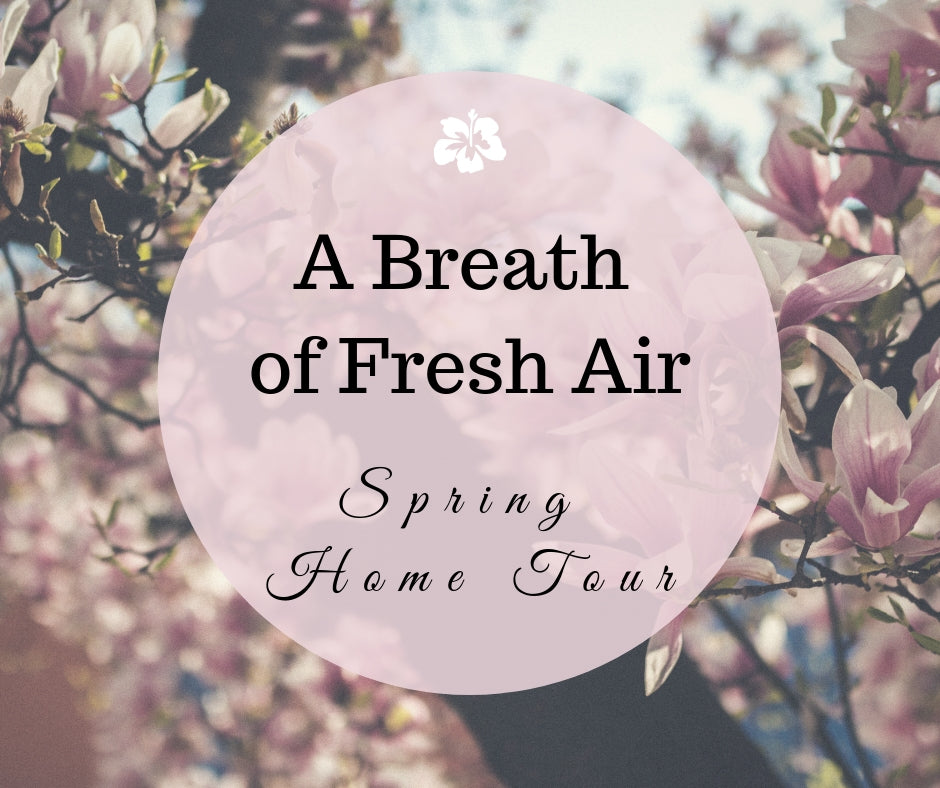 A Breath of Fresh Air Spring Home Tour